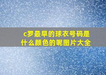 c罗最早的球衣号码是什么颜色的呢图片大全