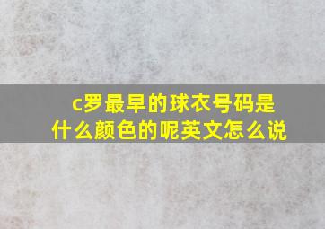 c罗最早的球衣号码是什么颜色的呢英文怎么说