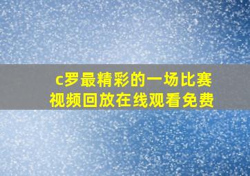 c罗最精彩的一场比赛视频回放在线观看免费