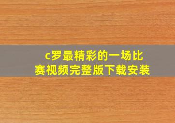 c罗最精彩的一场比赛视频完整版下载安装