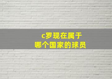 c罗现在属于哪个国家的球员