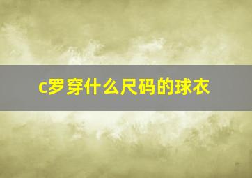 c罗穿什么尺码的球衣