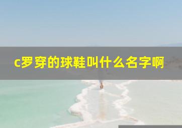 c罗穿的球鞋叫什么名字啊