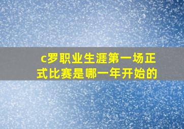 c罗职业生涯第一场正式比赛是哪一年开始的