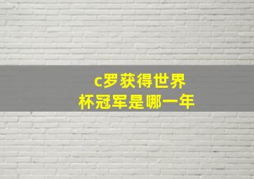 c罗获得世界杯冠军是哪一年