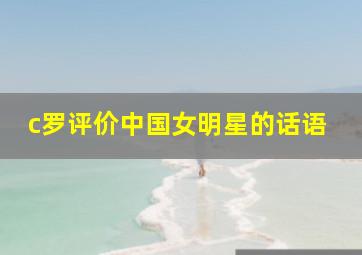 c罗评价中国女明星的话语