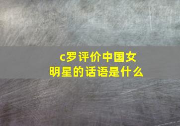 c罗评价中国女明星的话语是什么