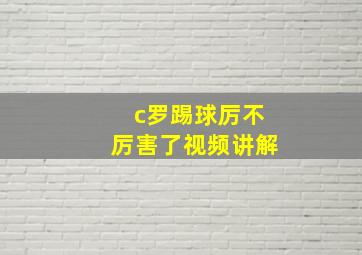 c罗踢球厉不厉害了视频讲解