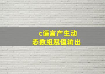 c语言产生动态数组赋值输出