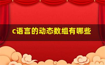 c语言的动态数组有哪些