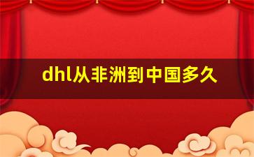 dhl从非洲到中国多久