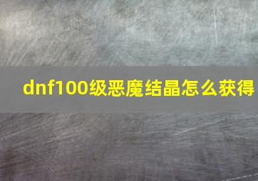 dnf100级恶魔结晶怎么获得