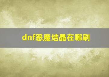 dnf恶魔结晶在哪刷