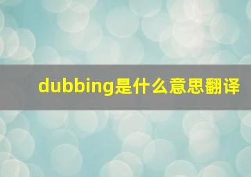 dubbing是什么意思翻译