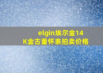 elgin埃尔金14K金古董怀表拍卖价格