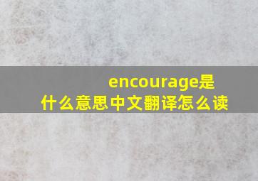 encourage是什么意思中文翻译怎么读