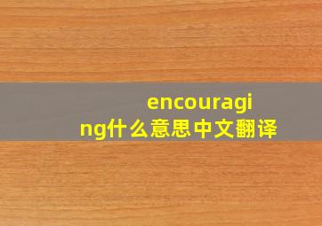 encouraging什么意思中文翻译