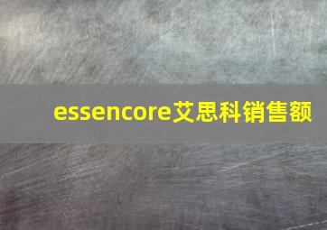 essencore艾思科销售额