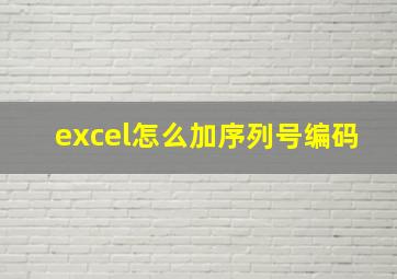 excel怎么加序列号编码