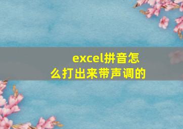 excel拼音怎么打出来带声调的