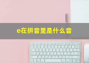 e在拼音里是什么音