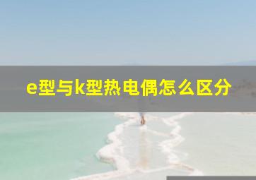 e型与k型热电偶怎么区分