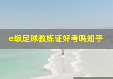 e级足球教练证好考吗知乎