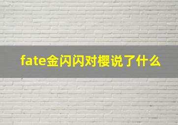 fate金闪闪对樱说了什么