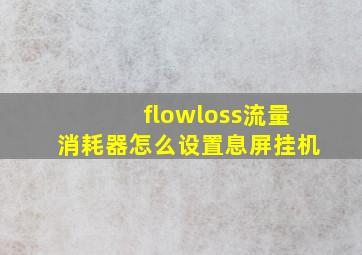 flowloss流量消耗器怎么设置息屏挂机