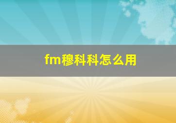 fm穆科科怎么用