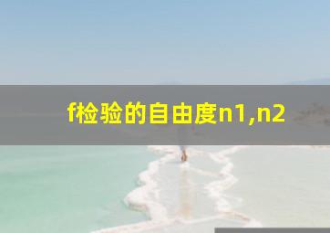 f检验的自由度n1,n2