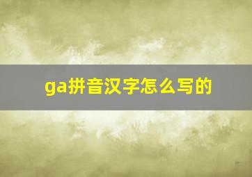 ga拼音汉字怎么写的