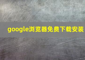 google浏览器免费下载安装