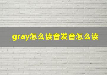 gray怎么读音发音怎么读