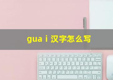 guaⅰ汉字怎么写