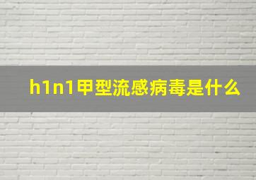 h1n1甲型流感病毒是什么