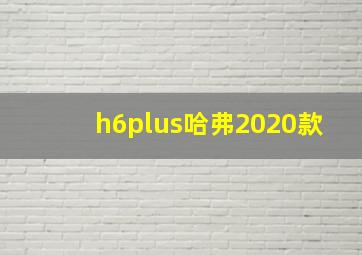 h6plus哈弗2020款