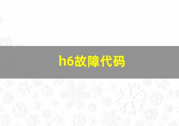 h6故障代码