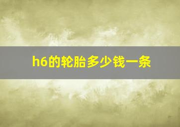 h6的轮胎多少钱一条