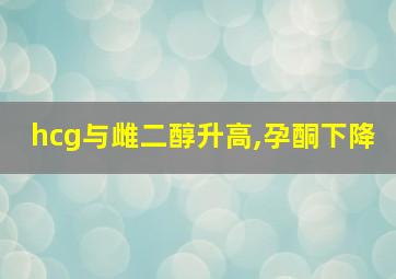 hcg与雌二醇升高,孕酮下降