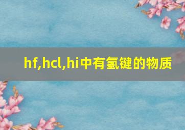 hf,hcl,hi中有氢键的物质