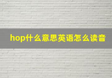 hop什么意思英语怎么读音