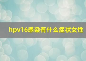 hpv16感染有什么症状女性