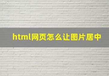 html网页怎么让图片居中