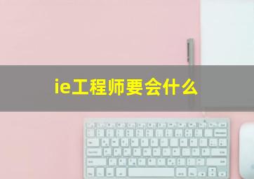 ie工程师要会什么