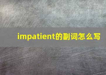 impatient的副词怎么写