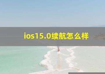 ios15.0续航怎么样