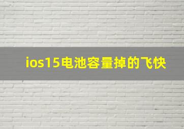 ios15电池容量掉的飞快