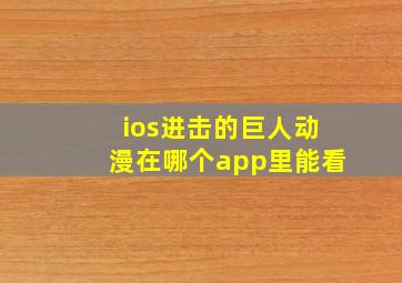 ios进击的巨人动漫在哪个app里能看