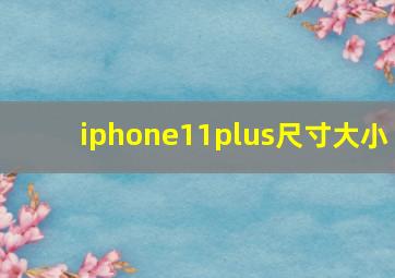 iphone11plus尺寸大小